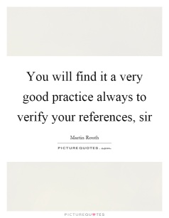 you-will-find-it-a-very-good-practice-always-to-verify-your-references-sir-quote-1